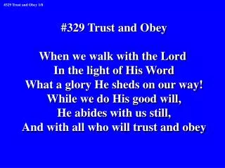 #329 Trust and Obey When we walk with the Lord In the light of His Word