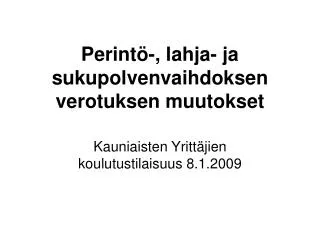 perint lahja ja sukupolvenvaihdoksen verotuksen muutokset