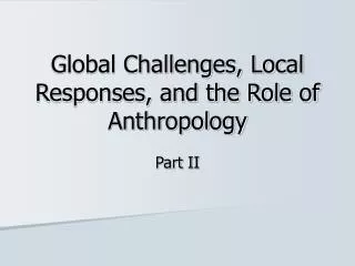 Global Challenges, Local Responses, and the Role of Anthropology