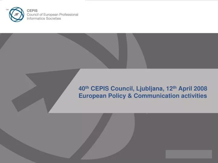 40 th cepis council ljubljana 12 th april 2008 european policy communication activities