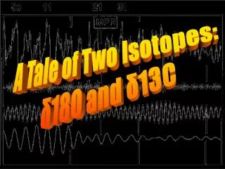 A Tale of Two Isotopes: ?18O and ?13C