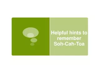Helpful hints to remember Soh - Cah - Toa