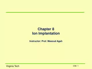 Chapter 8 Ion Implantation Instructor: Prof. Masoud Agah