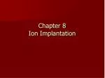 Chapter 8 Ion Implantation - slide 1
