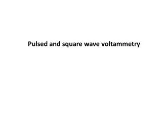 Pulsed and square wave voltammetry