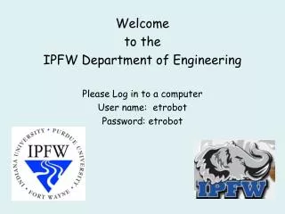 Welcome to the IPFW Department of Engineering Please Log in to a computer User name: etrobot