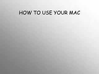 HOW TO USE YOUR MAC