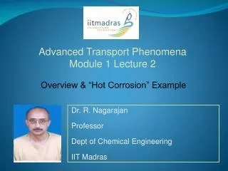 Dr. R. Nagarajan Professor Dept of Chemical Engineering IIT Madras