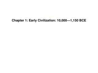 The Beginnings of Civilization, 10,000-1150 B.C.E.