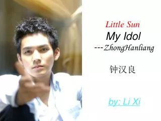 Little Sun My Idol --- ZhongHanliang ??? by: Li Xi