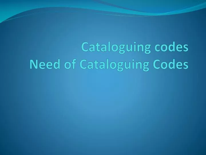 cataloguing codes need of cataloguing codes