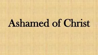 Ashamed of Christ