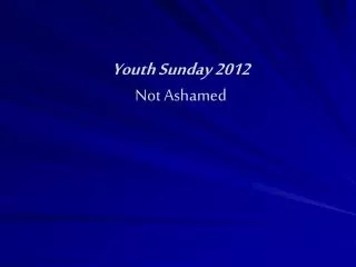 Youth Sunday 2012 Not Ashamed