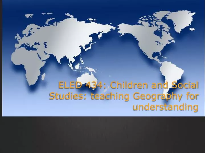 eled 434 children and social studies teaching geography for understanding