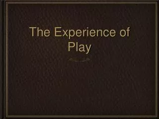 The Experience of Play