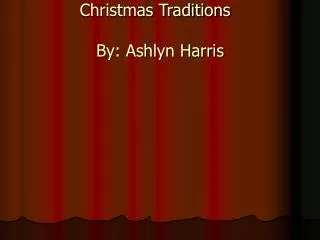 Christmas Traditions	 By: Ashlyn Harris