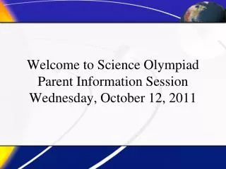 Welcome to Science Olympiad Parent Information Session Wednesday, October 12, 2011