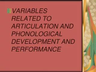 VARIABLES RELATED TO ARTICULATION AND PHONOLOGICAL DEVELOPMENT AND PERFORMANCE