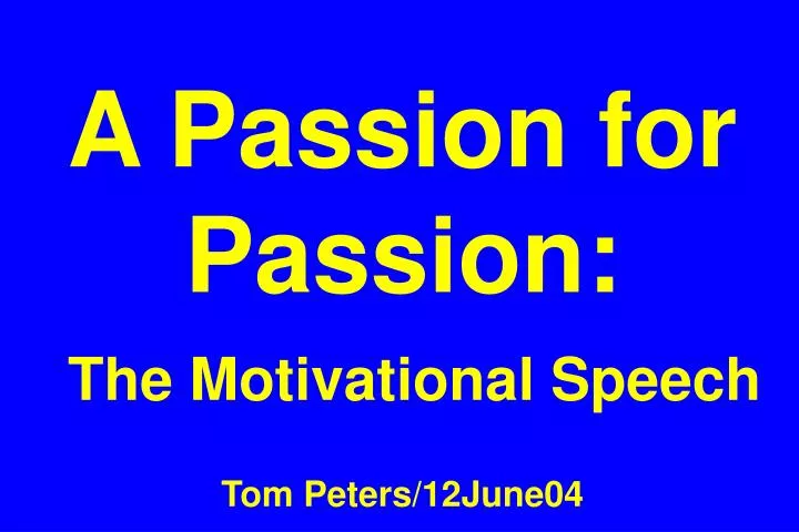 a passion for passion the motivational speech tom peters 12june04