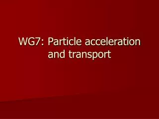 WG7: Particle acceleration and transport