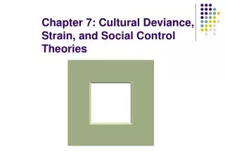 Chapter 7: Cultural Deviance, Strain, and Social Control Theories