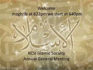 Welcome maghrib at 622pm we start at 640pm RCSI Islamic Society Annual General Meeting