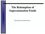 The Redemption of Superannuation Funds - slide 1