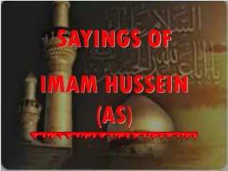 SAYINGS OF IMAM HUSSEIN (AS)
