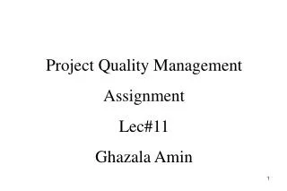 Project Quality Management Assignment Lec#11 Ghazala Amin