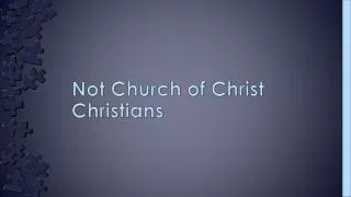 Not Church of Christ Christians