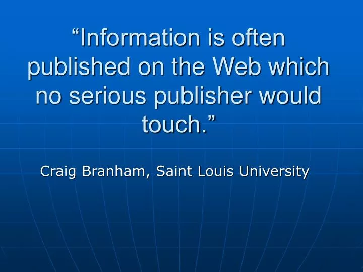 information is often published on the web which no serious publisher would touch