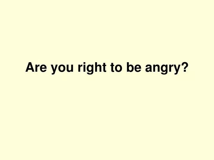 are you right to be angry