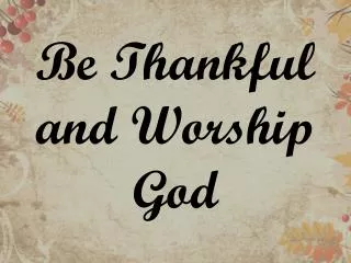 Be Thankful and Worship God