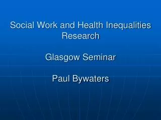 Social Work and Health Inequalities Research Glasgow Seminar Paul Bywaters
