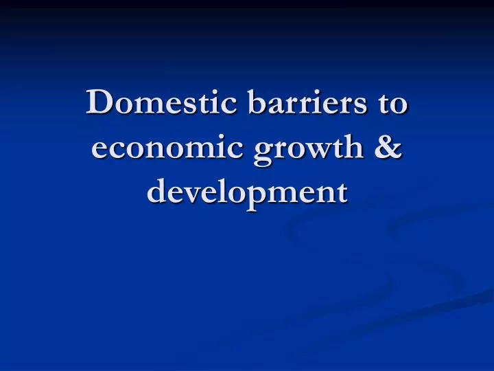 domestic barriers to economic growth development