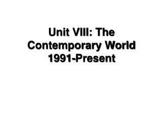 Unit VIII: The Contemporary World 1991-Present
