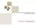 Principles of Visual Design LCC 2720 Instructor: Brian Schrank Intro to Typography - slide 1