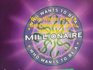 Who Wants to be a Breastfeeding guru Millionaire?