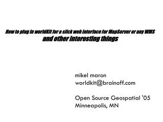 mikel maron worldkit@brainoff Open Source Geospatial '05 Minneapolis, MN