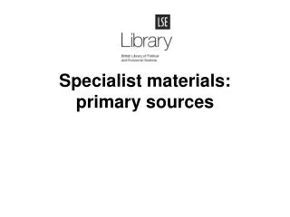 Specialist materials: primary sources