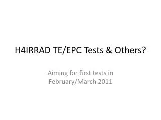 H4IRRAD TE/EPC Tests &amp; Others?