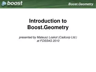 Introduction to Boost.Geometry presented by Mateusz Loskot (Cadcorp Ltd.) at FOSS4G 2010