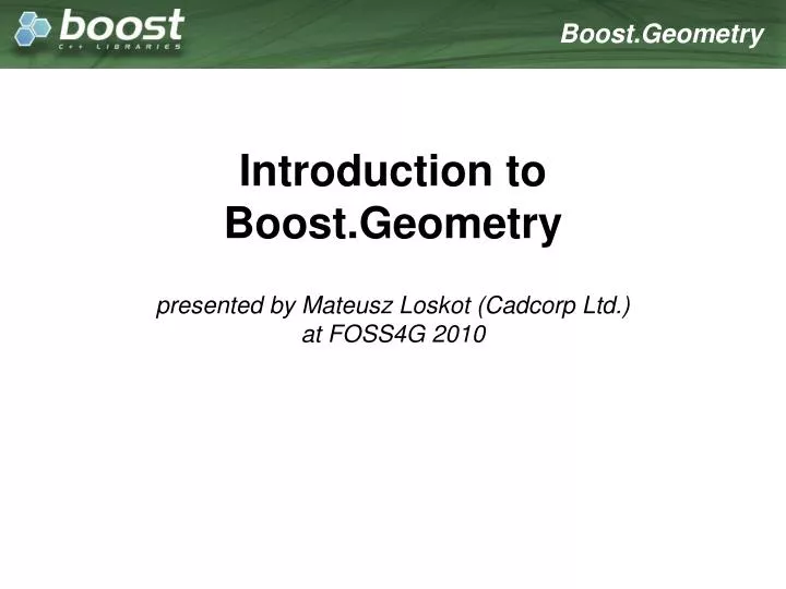 introduction to boost geometry presented by mateusz loskot cadcorp ltd at foss4g 2010