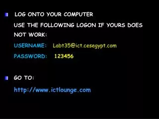 LOG ONTO YOUR COMPUTER USE THE FOLLOWING LOGON IF YOURS DOES NOT WORK: