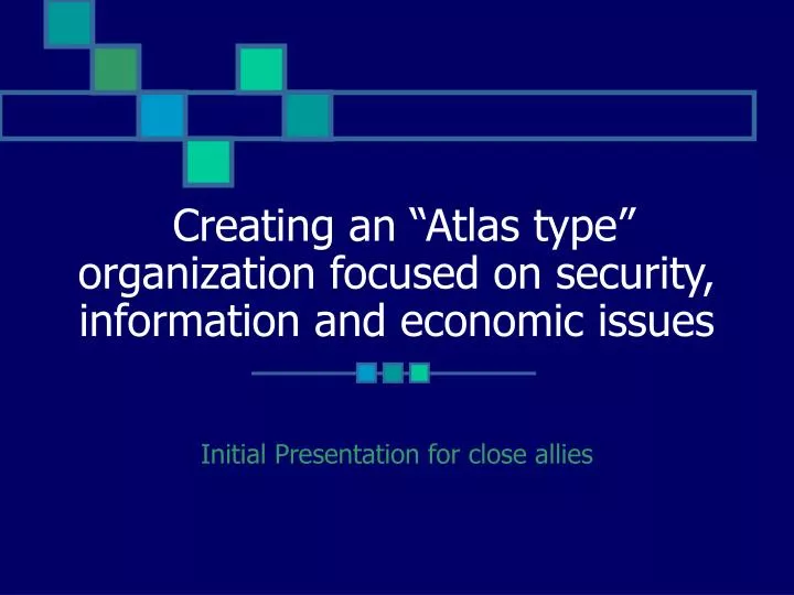creating an atlas type organization focused on security information and economic issues
