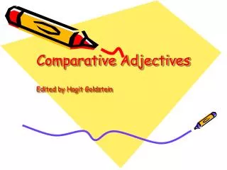 Comparative Adjectives Edited by Hagit Goldstein