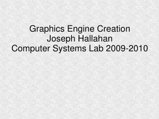 Graphics Engine Creation Joseph Hallahan Computer Systems Lab 2009-2010
