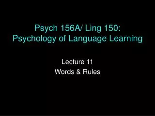 Psych 156A/ Ling 150: Psychology of Language Learning