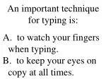 An important technique for typing is:
