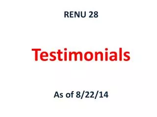 RENU 28 Testimonials As of 8/22/14